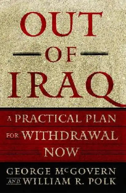 Out of Iraq: A Practical Plan for Withdrawal Now by George McGovern
