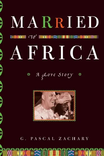 Married to Africa: A Love Story by G. Pascal Zachary