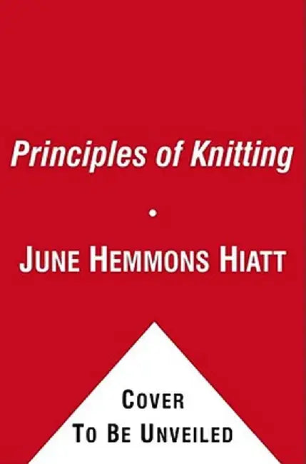 The Principles of Knitting: Methods and Techniques of Hand Knitting by June Hemmons Hiatt