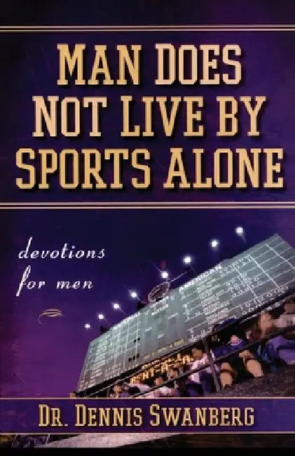 Man Does Not Live by Sports Alone: Devotions for Men by Dennis Swanberg