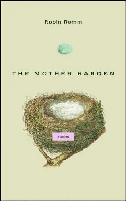 The Mother Garden: Stories by Robin Romm