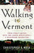 Walking to Vermont: From Times Square Into the Green Mountains -- A Homeward Adventure by Christopher S. Wren