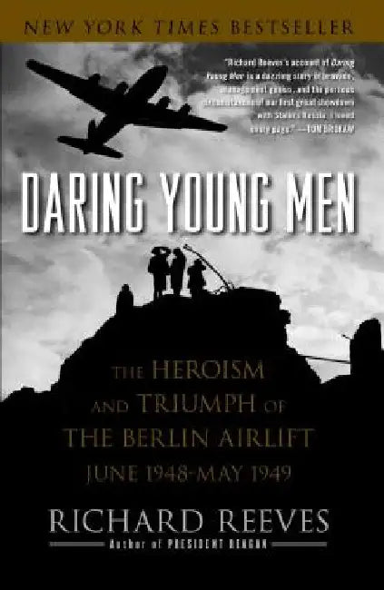 Daring Young Men: The Heroism and Triumph of the Berlin Airlift, June 1948-May 1949 by Richard Reeves