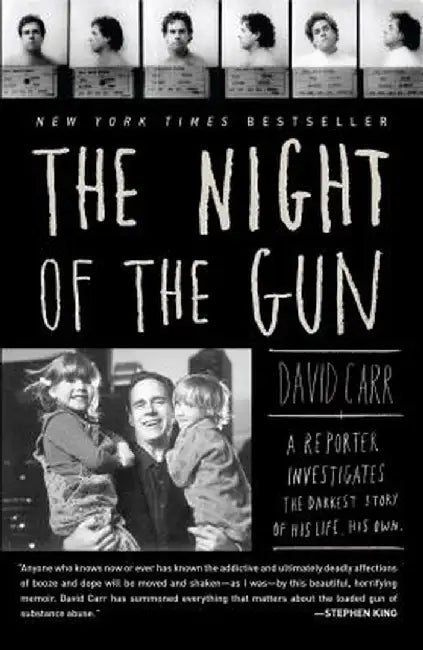 The Night of the Gun: A Reporter Investigates the Darkest Story of His Life. His Own. by David Carr