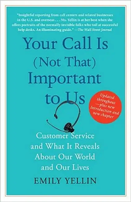 Your Call Is (Not That) Important to Us: Customer Service and What It Reveals about Our World and Our Lives by Emily Yellin