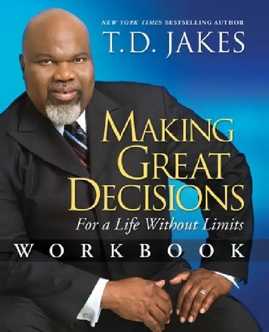 Making Great Decisions Workbook: For a Life Without Limits by T. D. Jakes