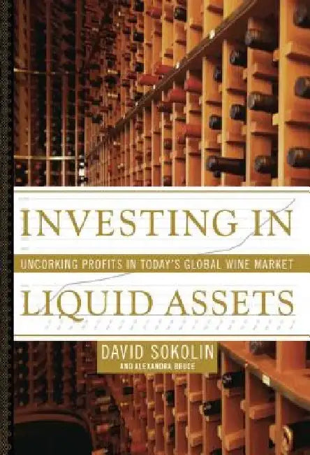 Investing in Liquid Assets: Uncorking Profits in Today's Global Wine Market by David Sokolin