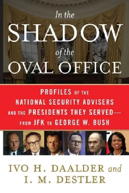 In the Shadow of the Oval Office: Profiles of the National Security Advisers and the Presidents They Served--From JFK to George W. Bush by Ivo H. Daalder