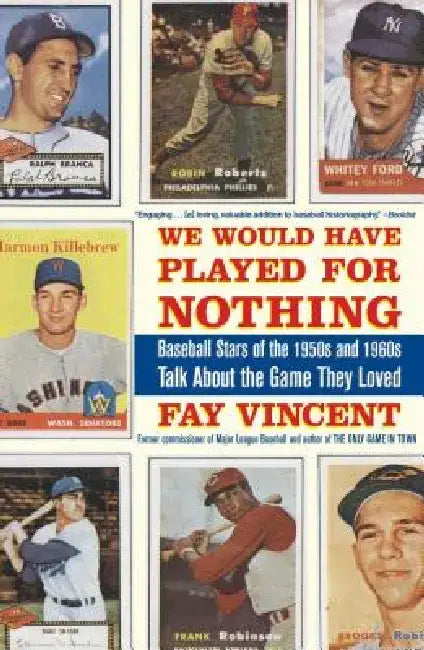 We Would Have Played for Nothing: Baseball Stars of the 1950s and 1960s Talk about the Game They Loved by Fay Vincent