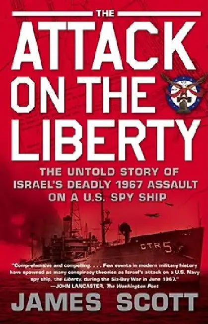 Attack on the Liberty: The Untold Story of Israel's Deadly 1967 Assault on a U.S. Spy Ship by James M. Scott