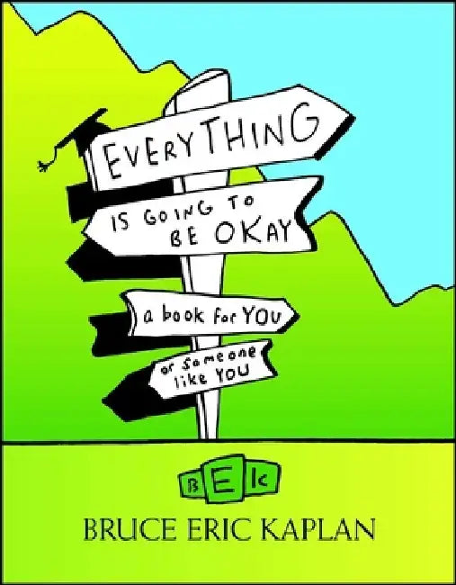 Everything Is Going to Be Okay: A Book for You or Someone Like You by Bruce Eric Kaplan