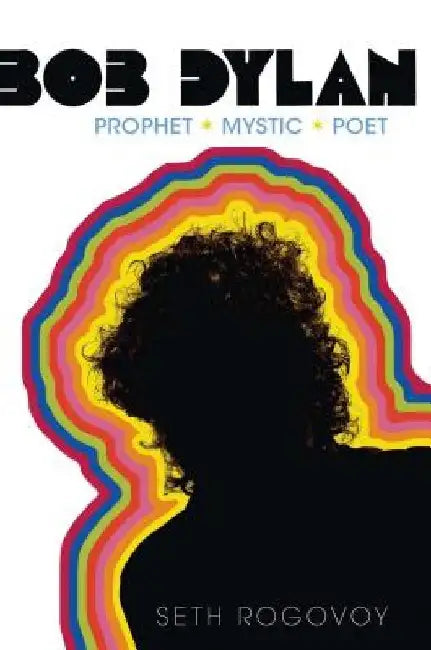 Bob Dylan: Prophet, Mystic, Poet by Seth Rogovoy