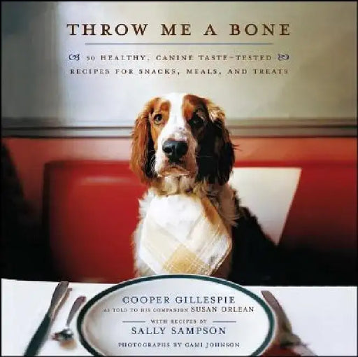 Throw Me a Bone: 50 Healthy, Canine Taste-Tested Recipes for Snacks, Meals, and Treats by Cooper Gillespie