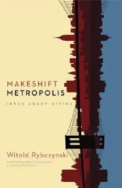 Makeshift Metropolis: Ideas about Cities by Witold Rybczynski