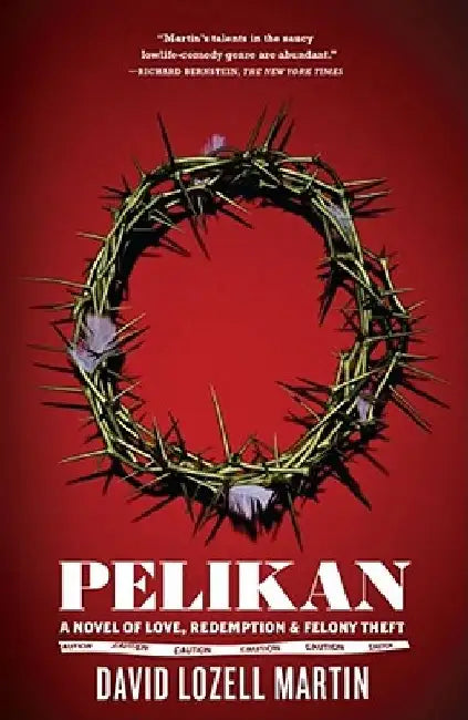 Pelikan: Love, Redemption & Felony Theft by David Lozell Martin