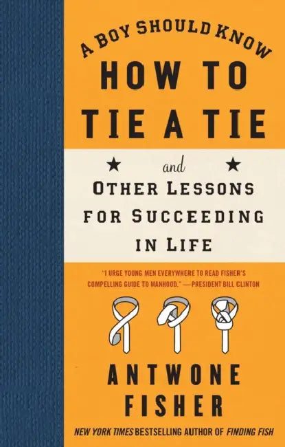 A Boy Should Know How to Tie a Tie: And Other Lessons for Succeeding in Life by Antwone Fisher