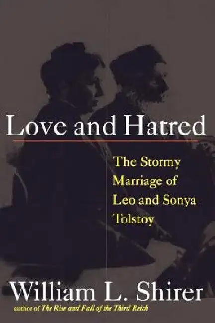 Love and Hatred: The Tormented Marriage of Leo and Sonya Tolstoy by William L. Shirer