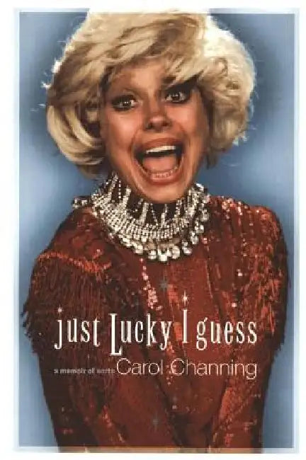 Just Lucky I Guess: A Memoir of Sorts by Carol Channing
