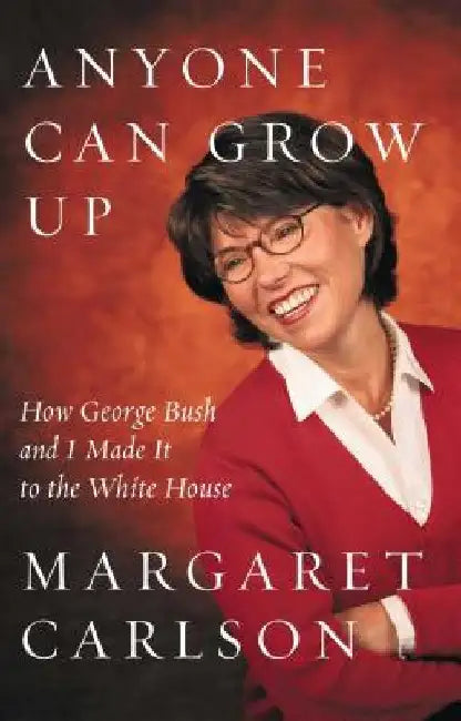 Anyone Can Grow Up: How George Bush and I Made It to the White House by Margaret Carlson