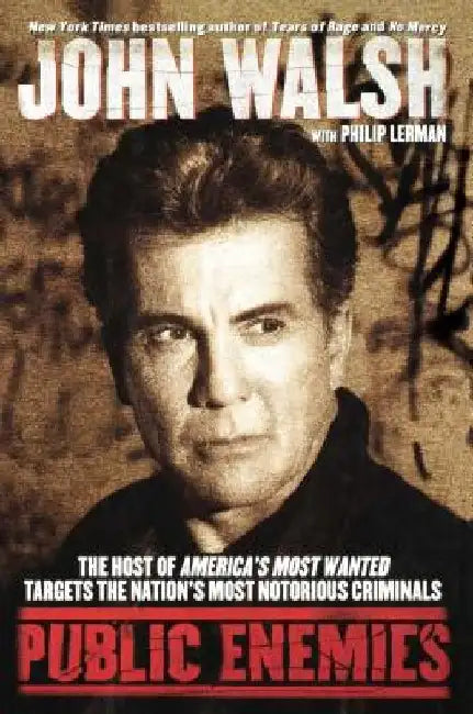 Public Enemies: The Host of America's Most Wanted Targets the Nation's Most Notorious Criminals by John Walsh