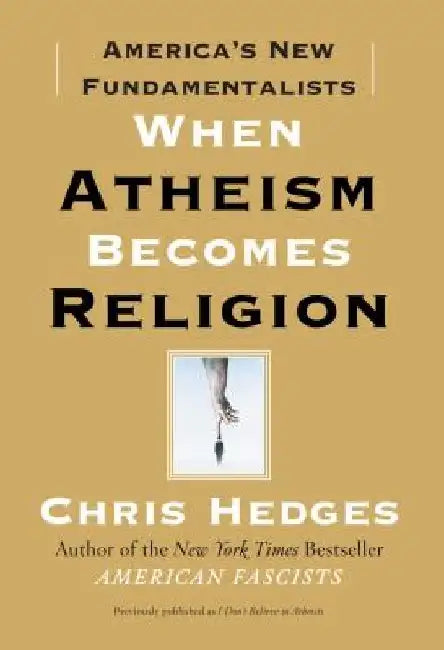 When Atheism Becomes Religion: America's New Fundamentalists by Chris Hedges