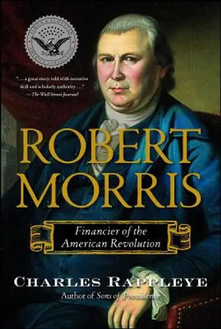 Robert Morris: Financier of the American Revolution by Charles Rappleye