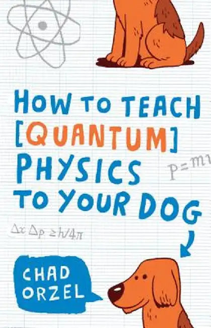 How to Teach Physics to Your Dog by Chad Orzel
