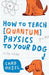 How to Teach Physics to Your Dog by Chad Orzel