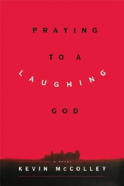 Praying to a Laughing God by Kevin McColley