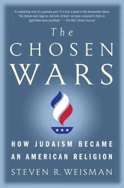 The Chosen Wars: How Judaism Became an American Religion by Steven R. Weisman