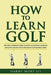 How to Learn Golf by Harry Hurt III