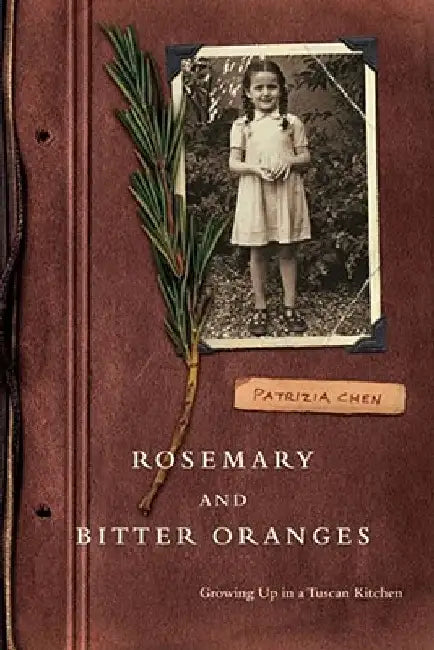 Rosemary and Bitter Oranges: Growing Up in a Tuscan Kitchen by Patrizia Chen