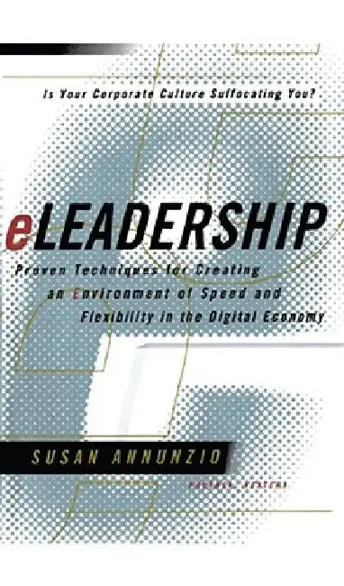 Eleadership: Proven Techniques for Creating an Environment of Speed and Flexibility in the Digital Economy by Susan Annunzio