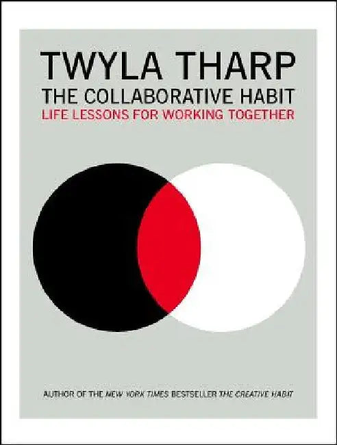 The Collaborative Habit: Life Lessons for Working Together by Twyla Tharp
