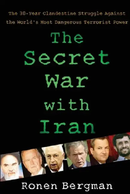 The Secret War with Iran: The 30-Year Clandestine Struggle Against the World's Most Dangerous Terrorist Power by Ronen Bergman