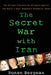 The Secret War with Iran: The 30-Year Clandestine Struggle Against the World's Most Dangerous Terrorist Power by Ronen Bergman