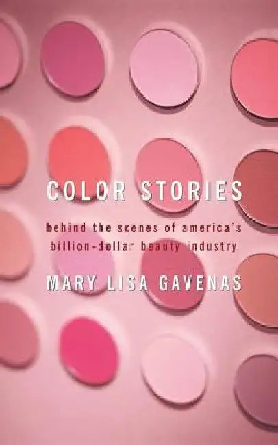 Color Stories: Behind the Scenes of America's Billion-Dollar Beauty Industry by Mary Lisa Gavenas