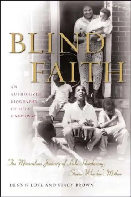 Blind Faith: The Miraculous Journey of Lula Hardaway, Stevie Wonder's Mother by Dennis Love