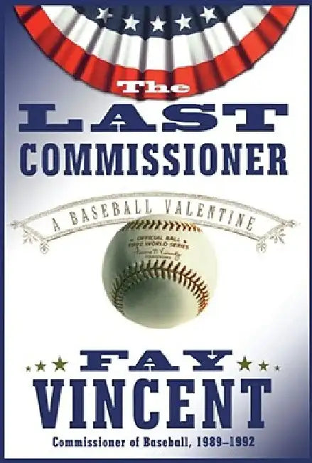 The Last Commissioner: A Baseball Valentine by Fay Vincent