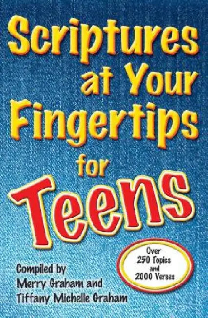 Scriptures at Your Fingertips for Teens: Over 250 Topics and 2000 Verses by Merry Graham