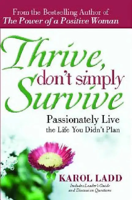 Thrive, Don't Simply Survive: Passionately Live the Life You Didn't Plan by Karol Ladd