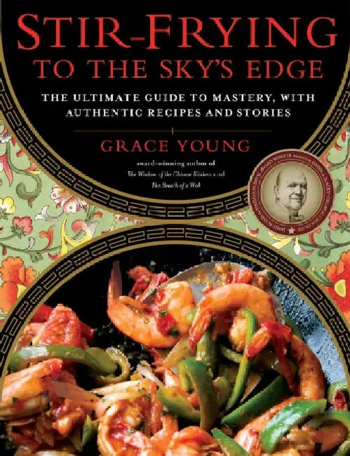 Stir-Frying to the Sky's Edge: The Ultimate Guide to Mastery, with Authentic Recipes and Stories by Grace Young
