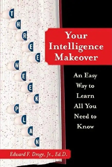 Your Intelligence Makeover: An Easy Way to Learn All You Need to Know by Edward F. Droge