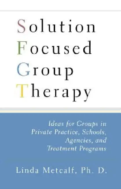 Solution Focused Group Therapy: Ideas for Groups in Private Practise, Schools, by Linda Metcalf