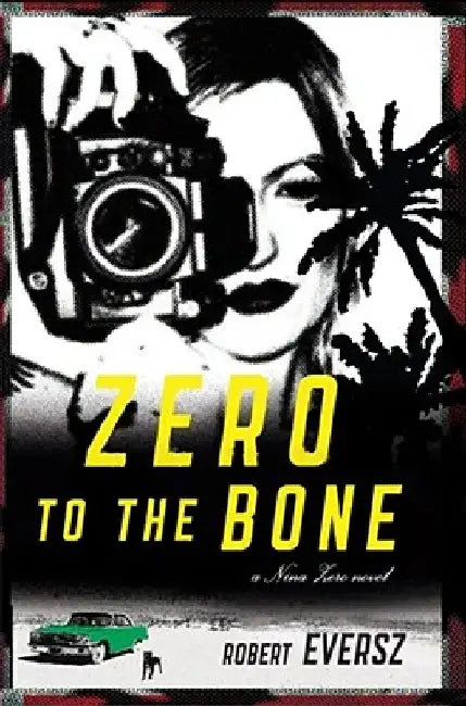 Zero to the Bone: A Nina Zero Novel by Robert Eversz