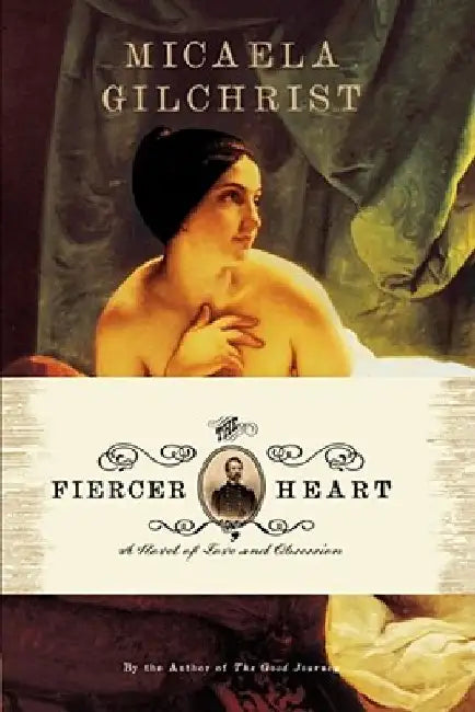 The Fiercer Heart: A Novel of Love and Obsession by Micaela Gilchrist