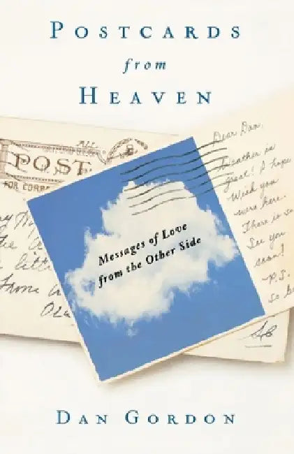 Postcards from Heaven: Messages of Love from the Other Side by Dan Gordon