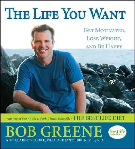 Life You Want: Get Motivated, Lose Weight, and Be Happy by Bob Greene