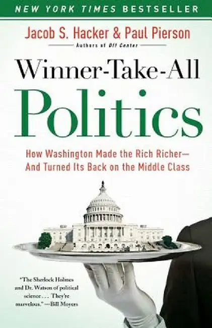Winner-Take-All Politics: How Washington Made the Rich Richer--And Turned Its Back on the Middle Class by Jacob S. Hacker