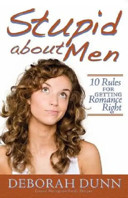 Stupid about Men: 10 Rules for Getting Romance Right by Deborah Dunn